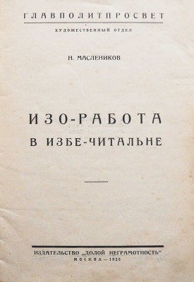 Маслеников Н.Н. Изо-работа в избе-читальне / Главполитпросвет. Художественный отдел. М., 1925.